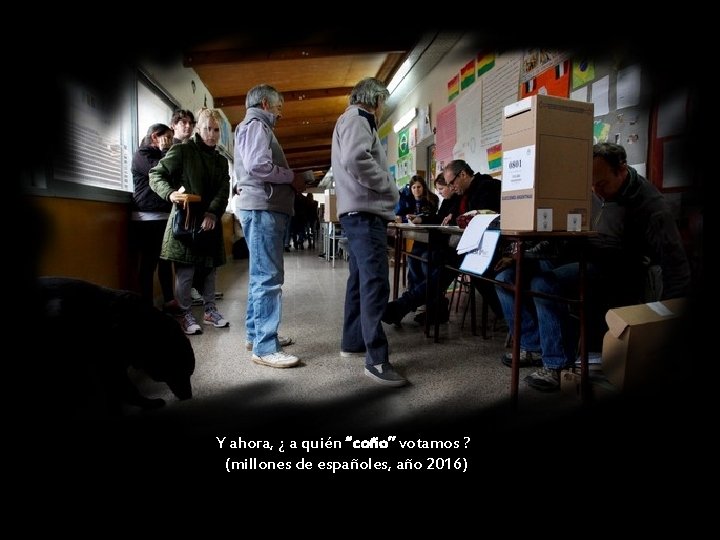 Y ahora, ¿ a quién “coño” votamos ? (millones de españoles, año 2016) 