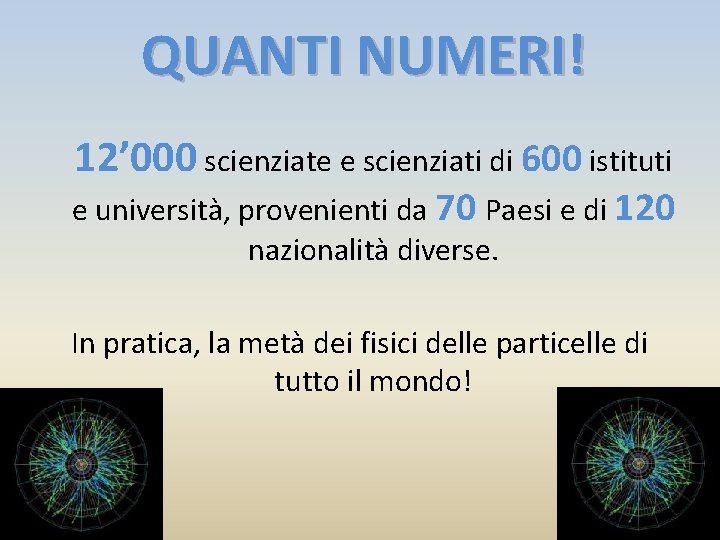 QUANTI NUMERI! 12’ 000 scienziate e scienziati di 600 istituti e università, provenienti da