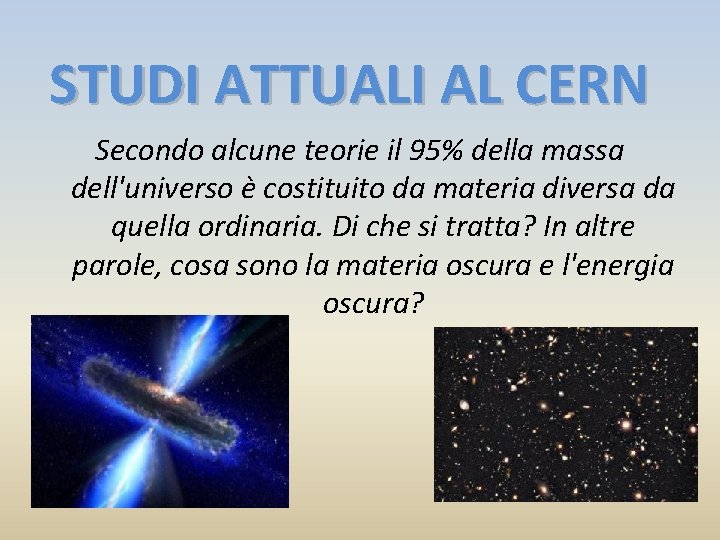 STUDI ATTUALI AL CERN Secondo alcune teorie il 95% della massa dell'universo è costituito