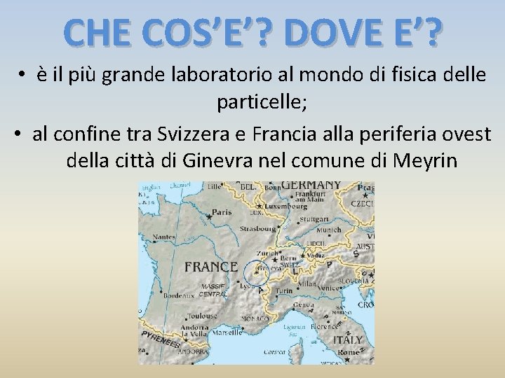 CHE COS’E’? DOVE E’? • è il più grande laboratorio al mondo di fisica