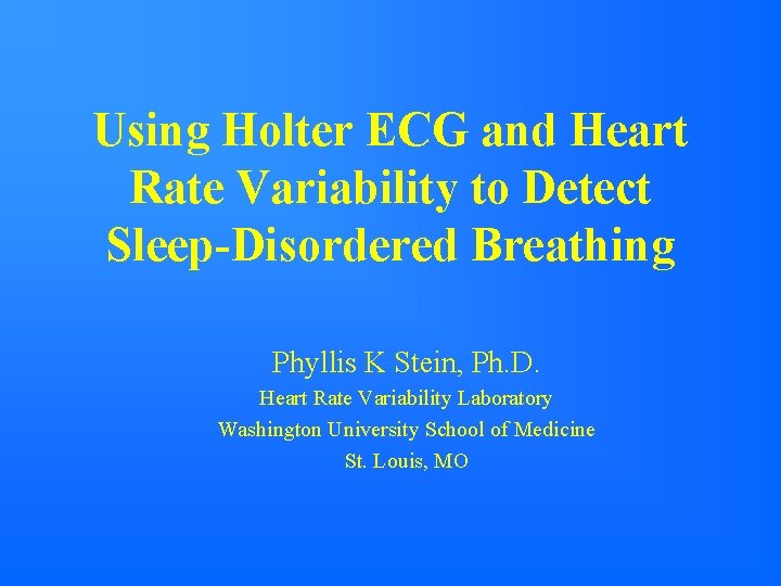 Using Holter ECG and Heart Rate Variability to Detect Sleep-Disordered Breathing Phyllis K Stein,