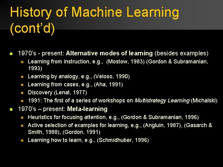 History of Machine Learning (cont’d) n 1970’s - present: Alternative modes of learning (besides