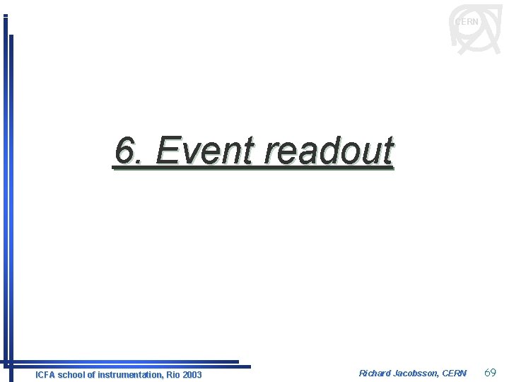 CERN 6. Event readout ICFA school of instrumentation, Rio 2003 Richard Jacobsson, CERN 69