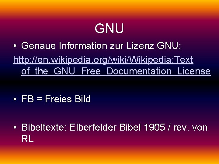 GNU • Genaue Information zur Lizenz GNU: http: //en. wikipedia. org/wiki/Wikipedia: Text of_the_GNU_Free_Documentation_License •