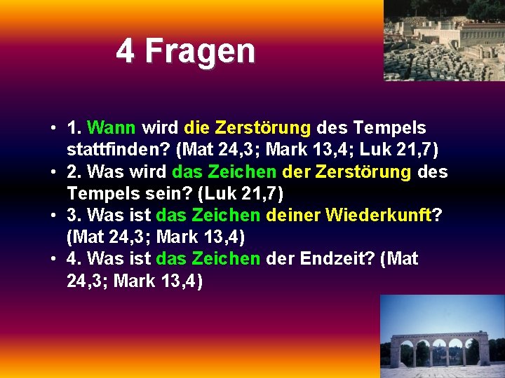 4 Fragen • 1. Wann wird die Zerstörung des Tempels stattfinden? (Mat 24, 3;