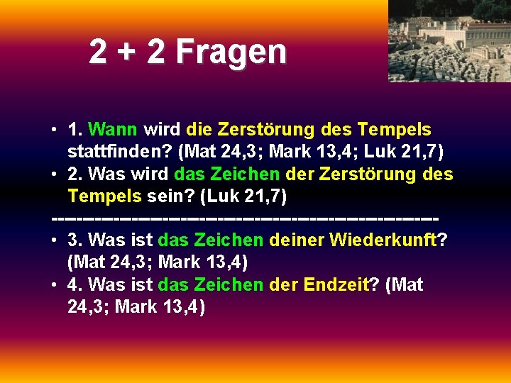 2 + 2 Fragen • 1. Wann wird die Zerstörung des Tempels stattfinden? (Mat