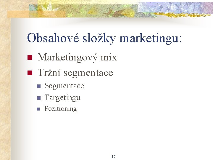 Obsahové složky marketingu: n n Marketingový mix Tržní segmentace n Segmentace Targetingu n Pozitioning