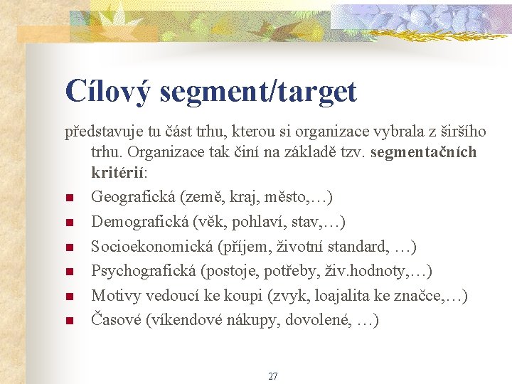 Cílový segment/target představuje tu část trhu, kterou si organizace vybrala z širšího trhu. Organizace