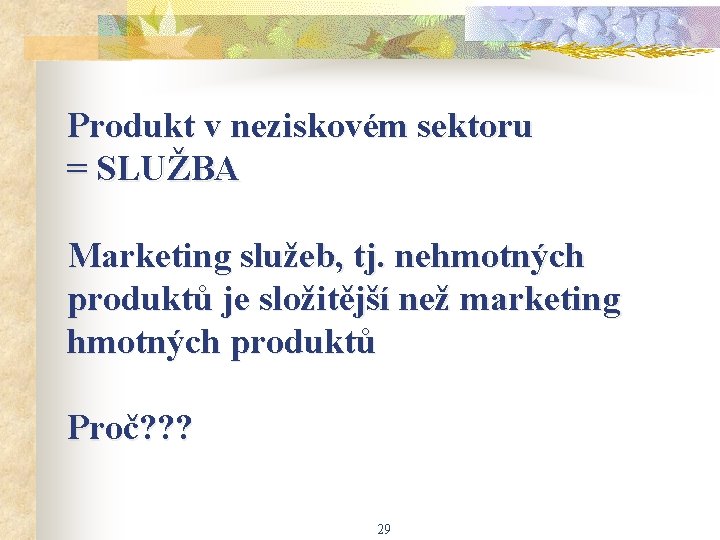 Produkt v neziskovém sektoru = SLUŽBA Marketing služeb, tj. nehmotných produktů je složitější než