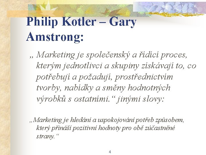 Philip Kotler – Gary Amstrong: „ Marketing je společenský a řídící proces, kterým jednotlivci