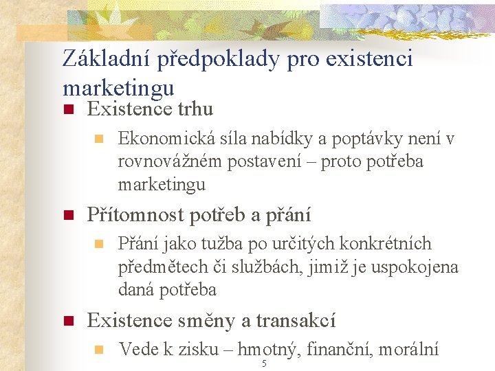 Základní předpoklady pro existenci marketingu n Existence trhu n n Přítomnost potřeb a přání