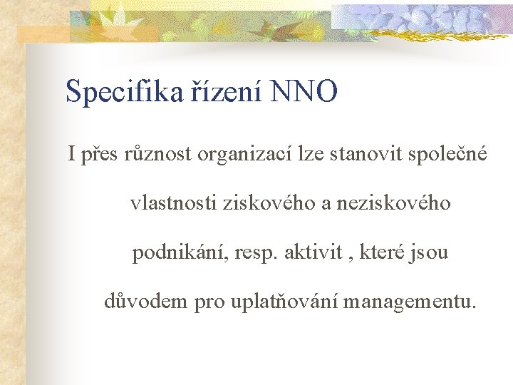 Specifika řízení NNO I přes různost organizací lze stanovit společné vlastnosti ziskového a neziskového
