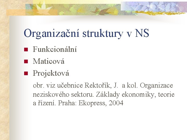 Organizační struktury v NS n n n Funkcionální Maticová Projektová obr. viz učebnice Rektořík,