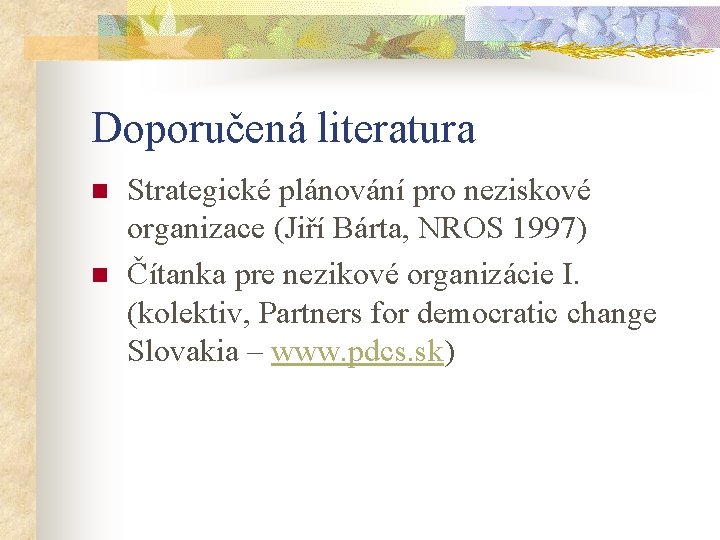 Doporučená literatura n n Strategické plánování pro neziskové organizace (Jiří Bárta, NROS 1997) Čítanka