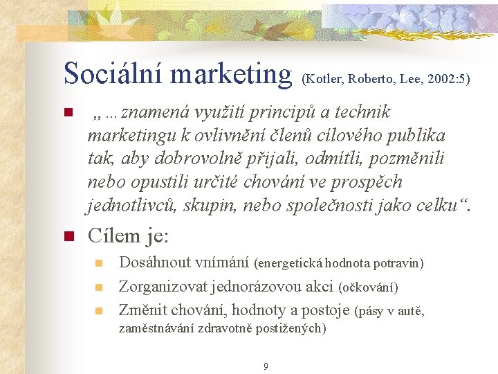 Sociální marketing (Kotler, Roberto, Lee, 2002: 5) n „…znamená využití principů a technik marketingu