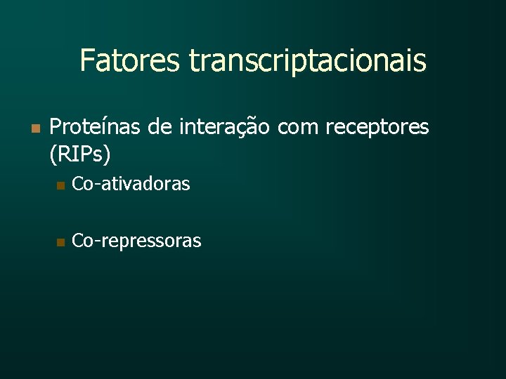 Fatores transcriptacionais n Proteínas de interação com receptores (RIPs) n Co-ativadoras n Co-repressoras 