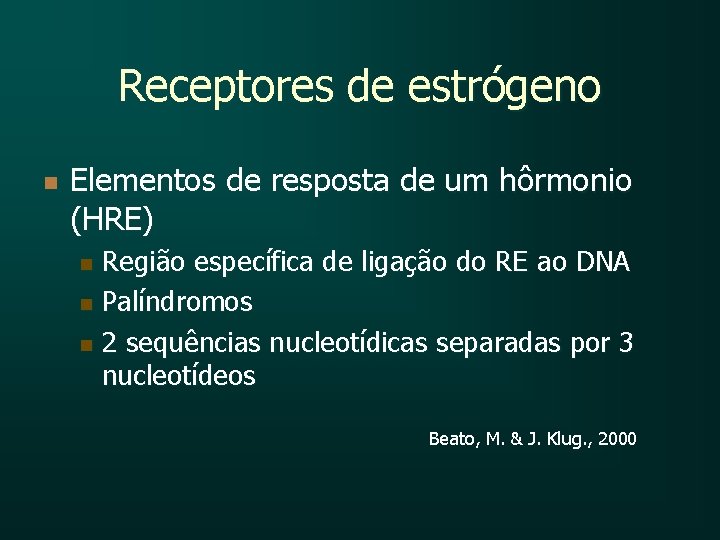 Receptores de estrógeno n Elementos de resposta de um hôrmonio (HRE) Região específica de