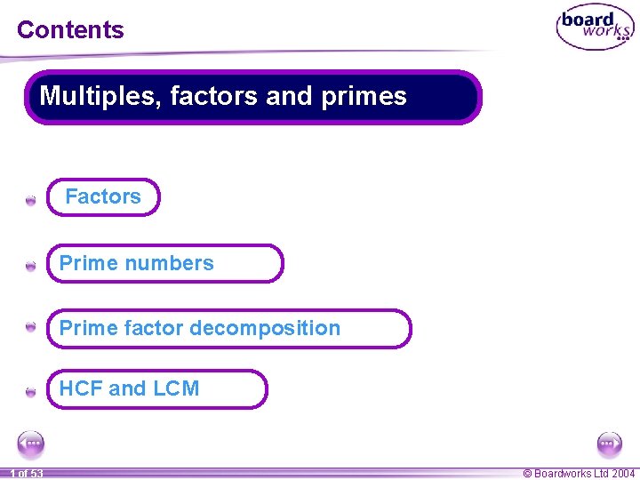 Contents Multiples, factors and primes A Factors A Prime numbers A Prime factor decomposition Contents Multiples, factors and primes A Factors A Prime numbers A Prime factor decomposition