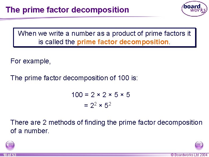 The prime factor decomposition When we write a number as a product of prime The prime factor decomposition When we write a number as a product of prime