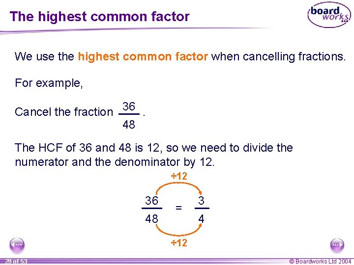 The highest common factor We use the highest common factor when cancelling fractions. For The highest common factor We use the highest common factor when cancelling fractions. For