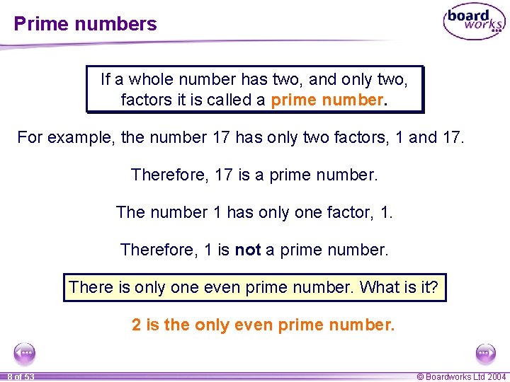 Prime numbers If a whole number has two, and only two, factors it is Prime numbers If a whole number has two, and only two, factors it is