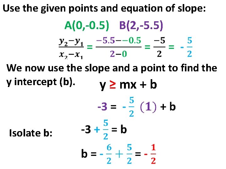 Use the given points and equation of slope: A(0, -0. 5) B(2, -5. 5)