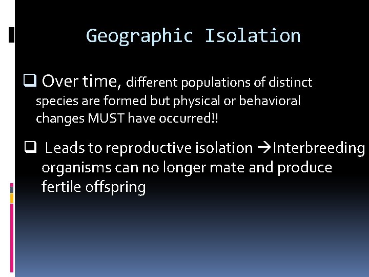 Geographic Isolation q Over time, different populations of distinct species are formed but physical