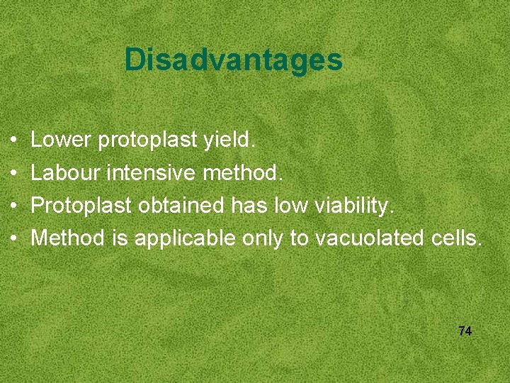 Disadvantages • Lower protoplast yield. • Labour intensive method. • Protoplast obtained has low