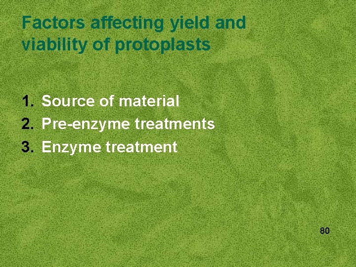 Factors affecting yield and viability of protoplasts 1. Source of material 2. Pre-enzyme treatments