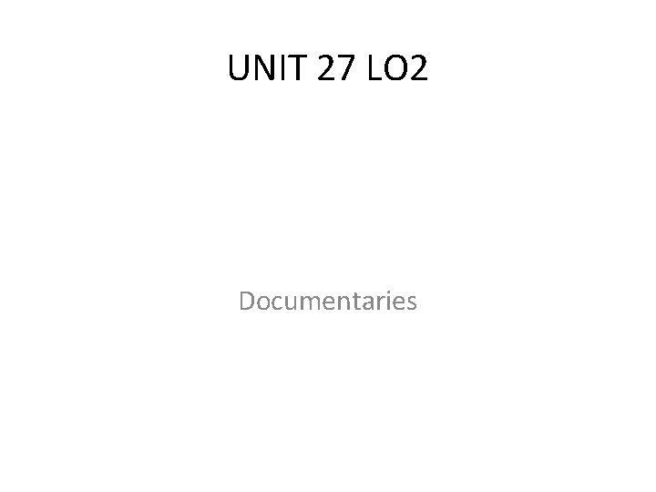 UNIT 27 LO 2 Documentaries 