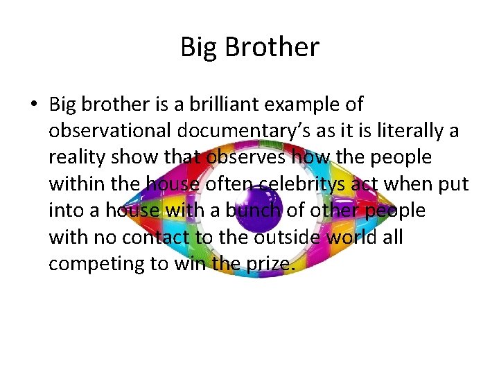 Big Brother • Big brother is a brilliant example of observational documentary’s as it