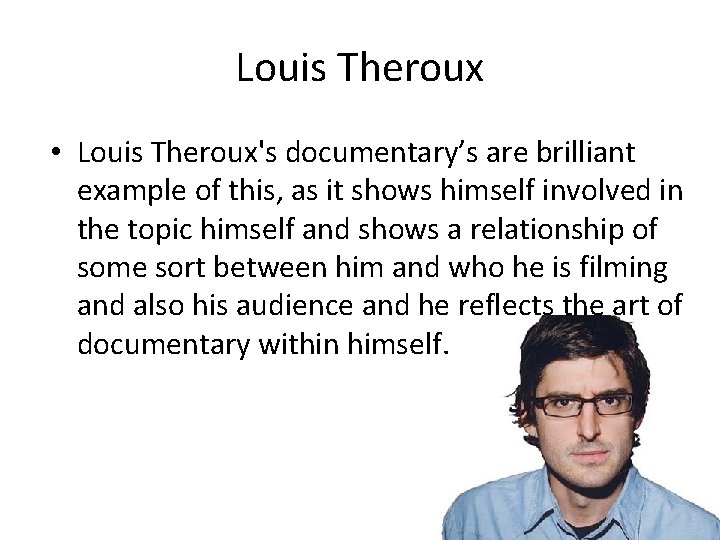 Louis Theroux • Louis Theroux's documentary’s are brilliant example of this, as it shows