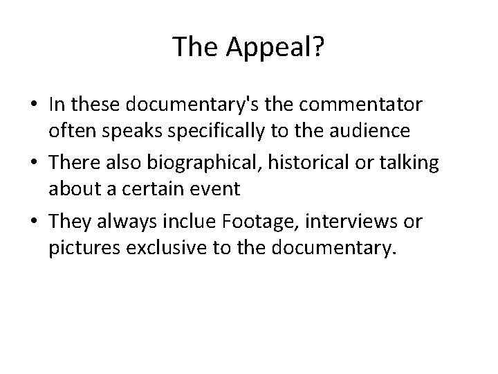 The Appeal? • In these documentary's the commentator often speaks specifically to the audience