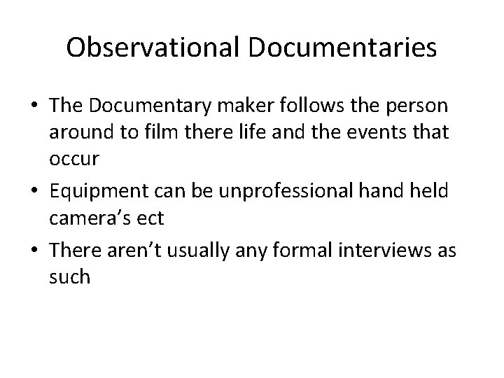 Observational Documentaries • The Documentary maker follows the person around to film there life