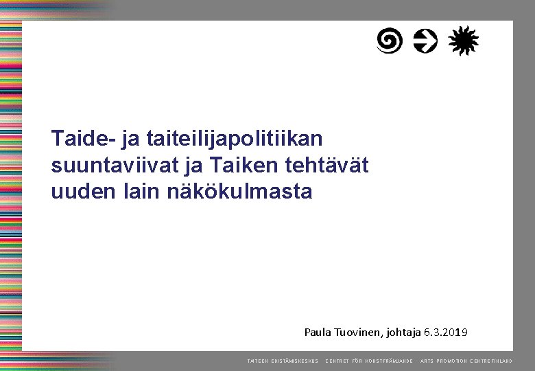 Taide- ja taiteilijapolitiikan suuntaviivat ja Taiken tehtävät uuden lain näkökulmasta Paula Tuovinen, johtaja 6.