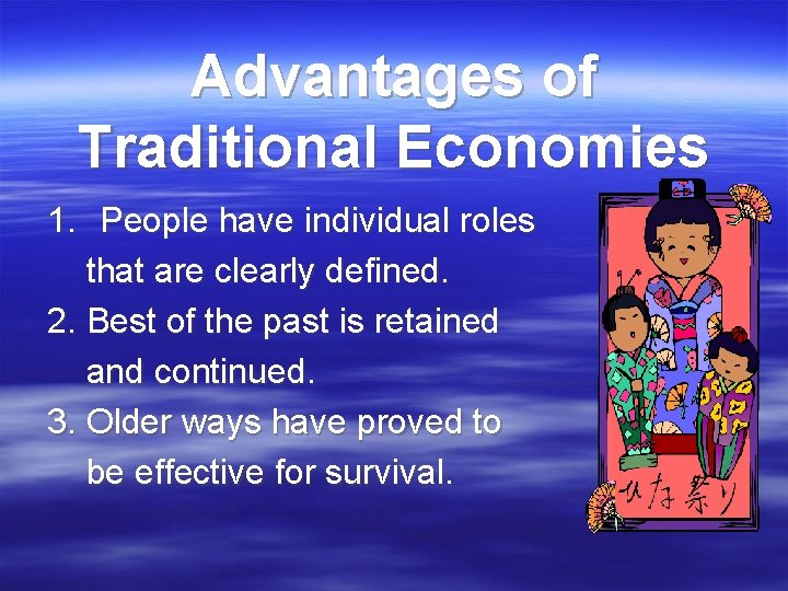 Advantages of Traditional Economies 1. People have individual roles that are clearly defined. 2. Advantages of Traditional Economies 1. People have individual roles that are clearly defined. 2.