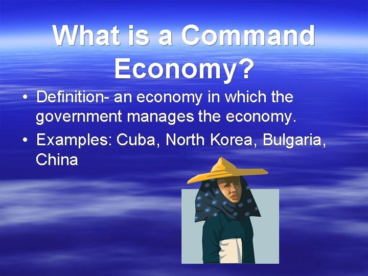 What is a Command Economy? • Definition- an economy in which the government manages What is a Command Economy? • Definition- an economy in which the government manages