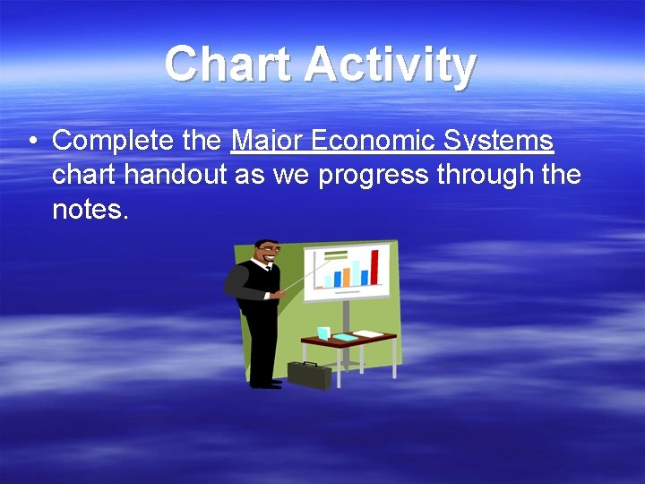 Chart Activity • Complete the Major Economic Systems chart handout as we progress through Chart Activity • Complete the Major Economic Systems chart handout as we progress through