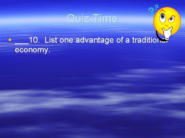 Quiz Time § ___10. List one advantage of a traditional economy. Quiz Time § ___10. List one advantage of a traditional economy.