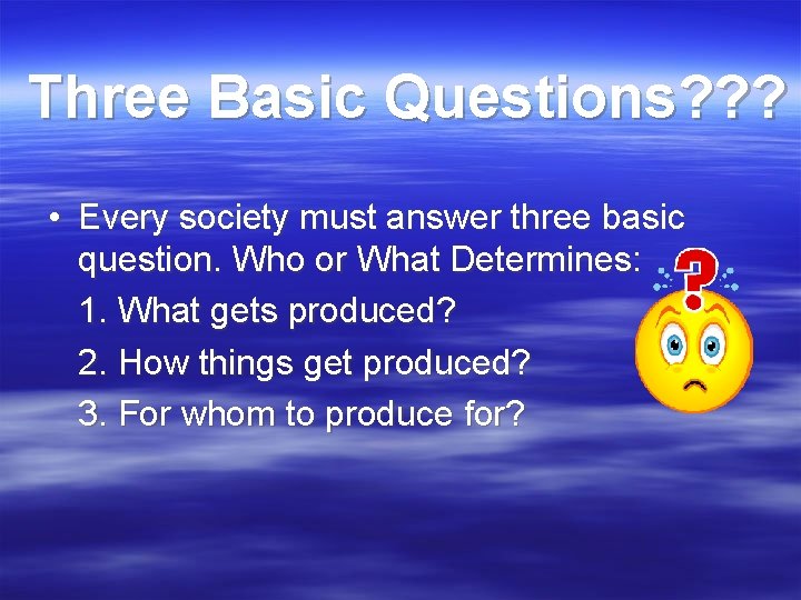 Three Basic Questions? ? ? • Every society must answer three basic question. Who Three Basic Questions? ? ? • Every society must answer three basic question. Who