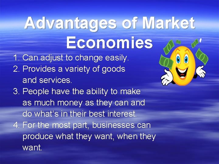 Advantages of Market Economies 1. Can adjust to change easily. 2. Provides a variety Advantages of Market Economies 1. Can adjust to change easily. 2. Provides a variety