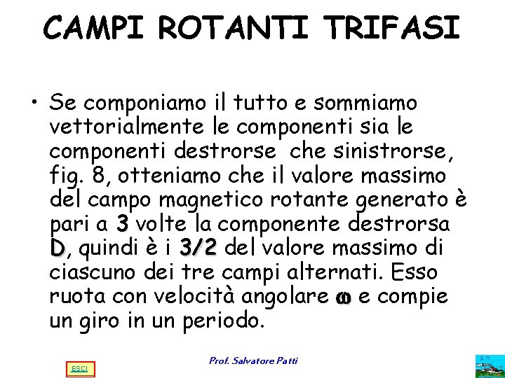 CAMPI ROTANTI TRIFASI • Se componiamo il tutto e sommiamo vettorialmente le componenti sia CAMPI ROTANTI TRIFASI • Se componiamo il tutto e sommiamo vettorialmente le componenti sia