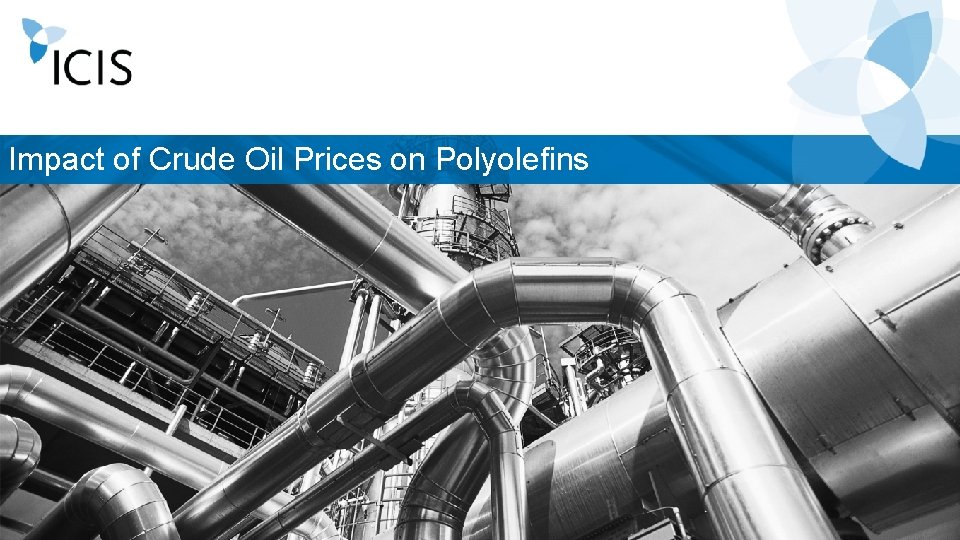 Impact of Crude Oil Prices on Polyolefins www. icis. com 6 