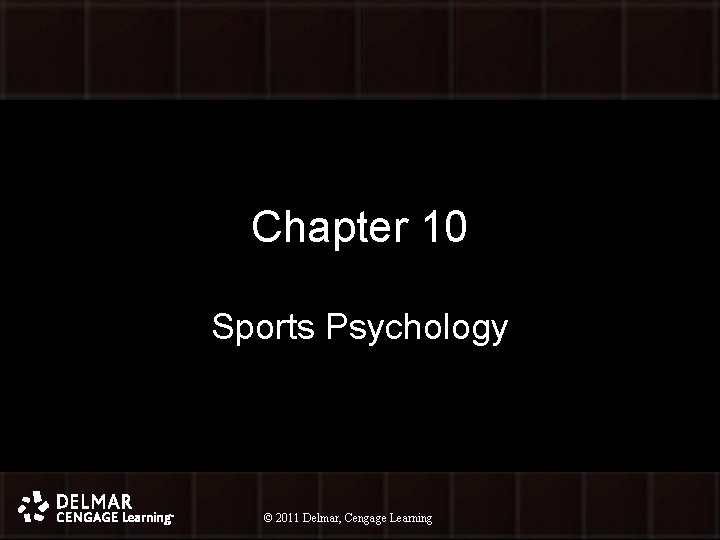 Chapter 10 Sports Psychology © 2011 Delmar, Cengage Learning © 2010 Delmar, Cengage Learning
