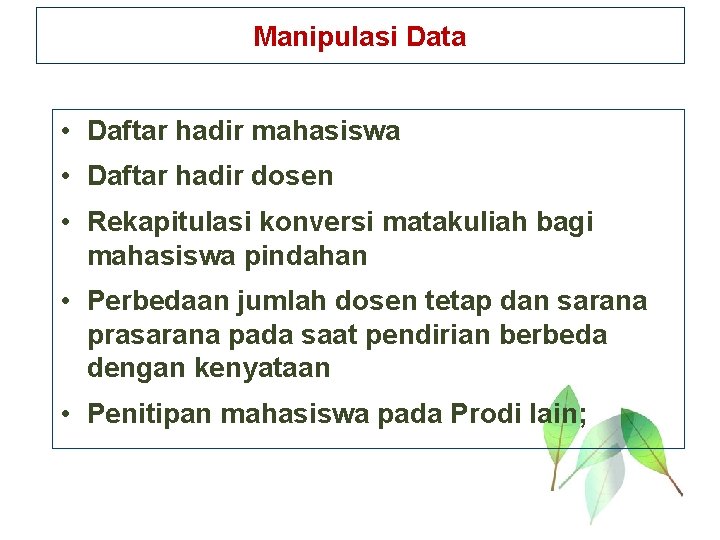 Manipulasi Data • Daftar hadir mahasiswa • Daftar hadir dosen • Rekapitulasi konversi matakuliah