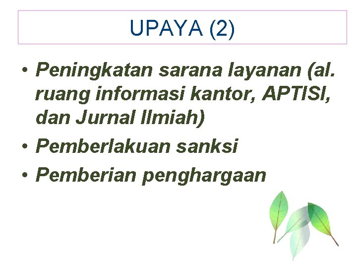 UPAYA (2) • Peningkatan sarana layanan (al. ruang informasi kantor, APTISI, dan Jurnal Ilmiah)