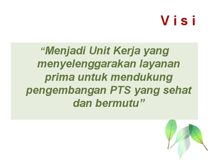 Visi “Menjadi Unit Kerja yang menyelenggarakan layanan prima untuk mendukung pengembangan PTS yang sehat