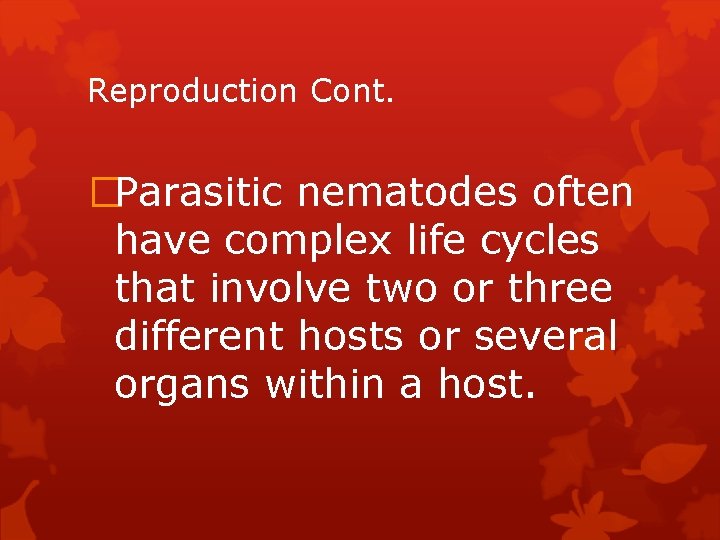 Reproduction Cont. �Parasitic nematodes often have complex life cycles that involve two or three