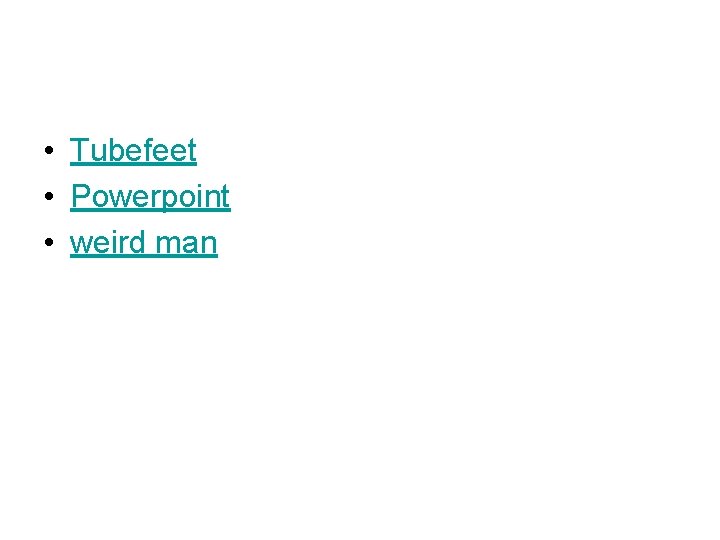  • Tubefeet • Powerpoint • weird man 