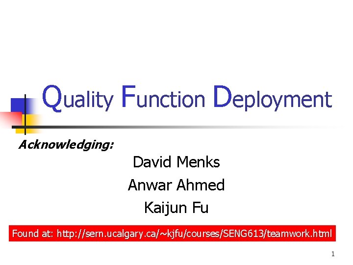 Quality Function Deployment Acknowledging: David Menks Anwar Ahmed Kaijun Fu Found at: http: //sern.